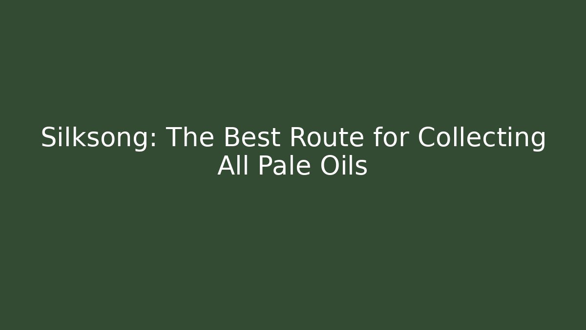 Silksong: The Best Route for Collecting All Pale Oils