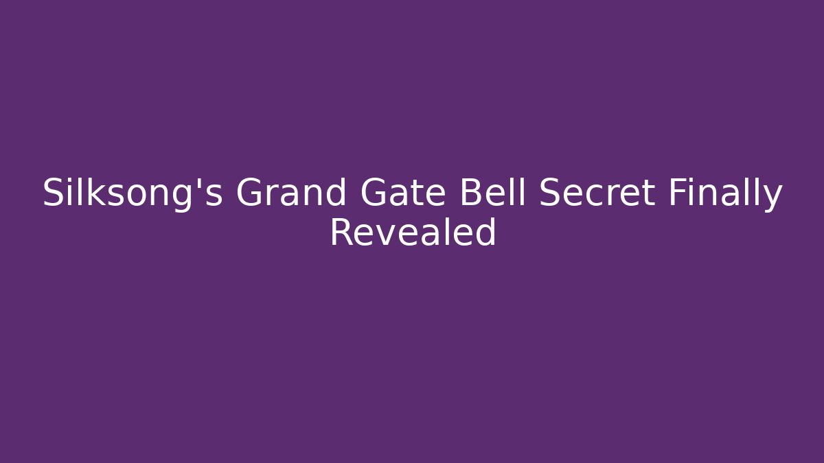 Silksong’s Grand Gate Bell Secret Finally Revealed