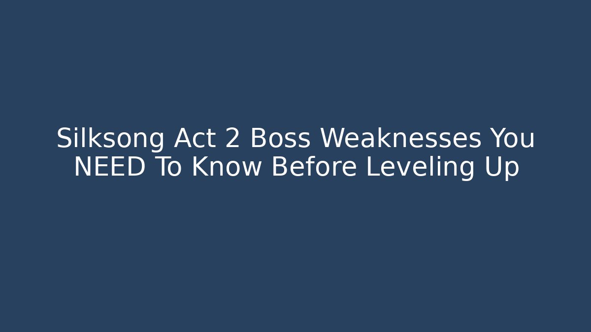 Silksong Act 2 Boss Weaknesses You NEED To Know Before Leveling Up
