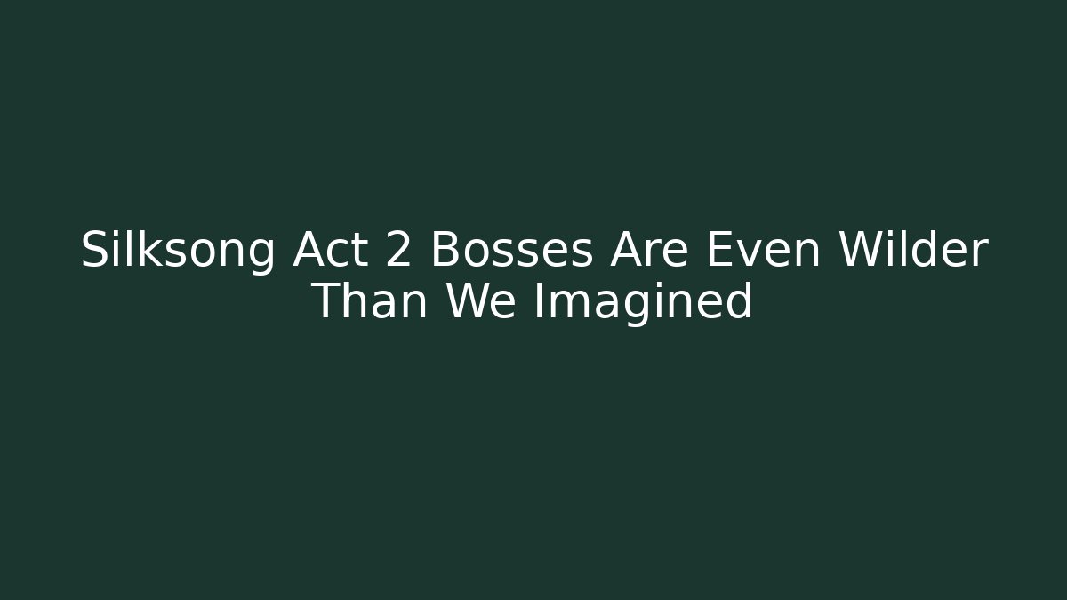 Silksong Act 2 Bosses Are Even Wilder Than We Imagined