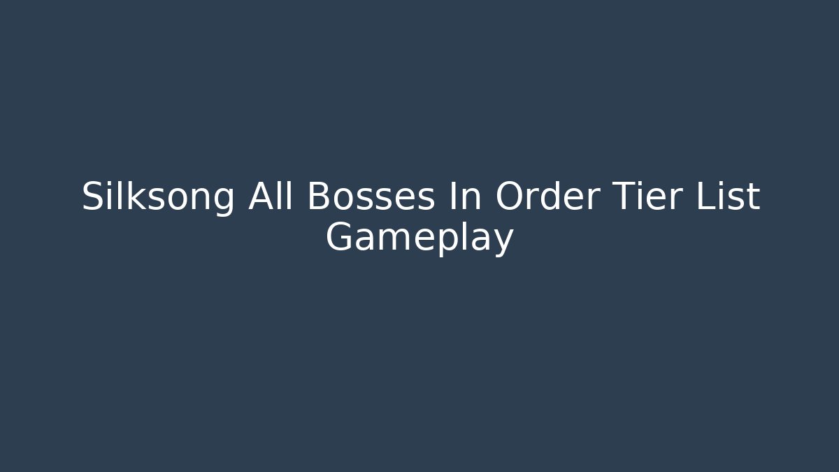 Silksong All Bosses In Order Tier List Gameplay