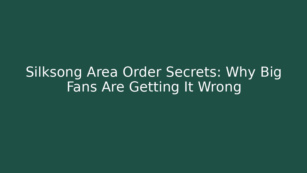 Silksong Area Order Secrets: Why Big Fans Are Getting It Wrong
