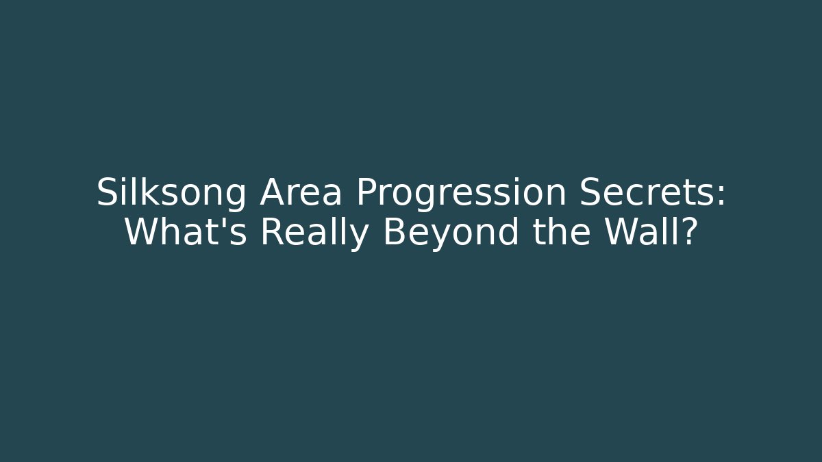 Silksong Area Progression Secrets: What’s Really Beyond the Wall?
