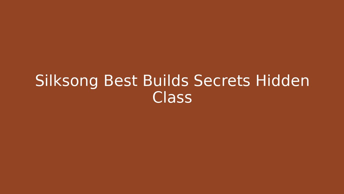 Silksong Best Builds Secrets Hidden Class