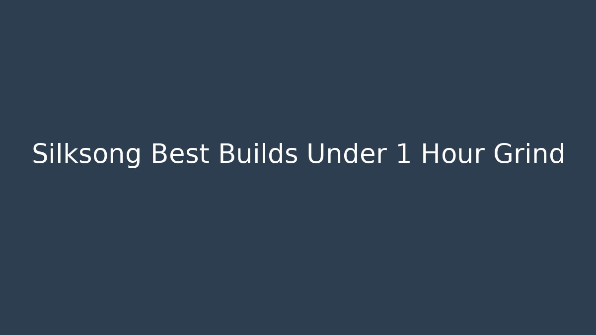 Silksong Best Builds Under 1 Hour Grind