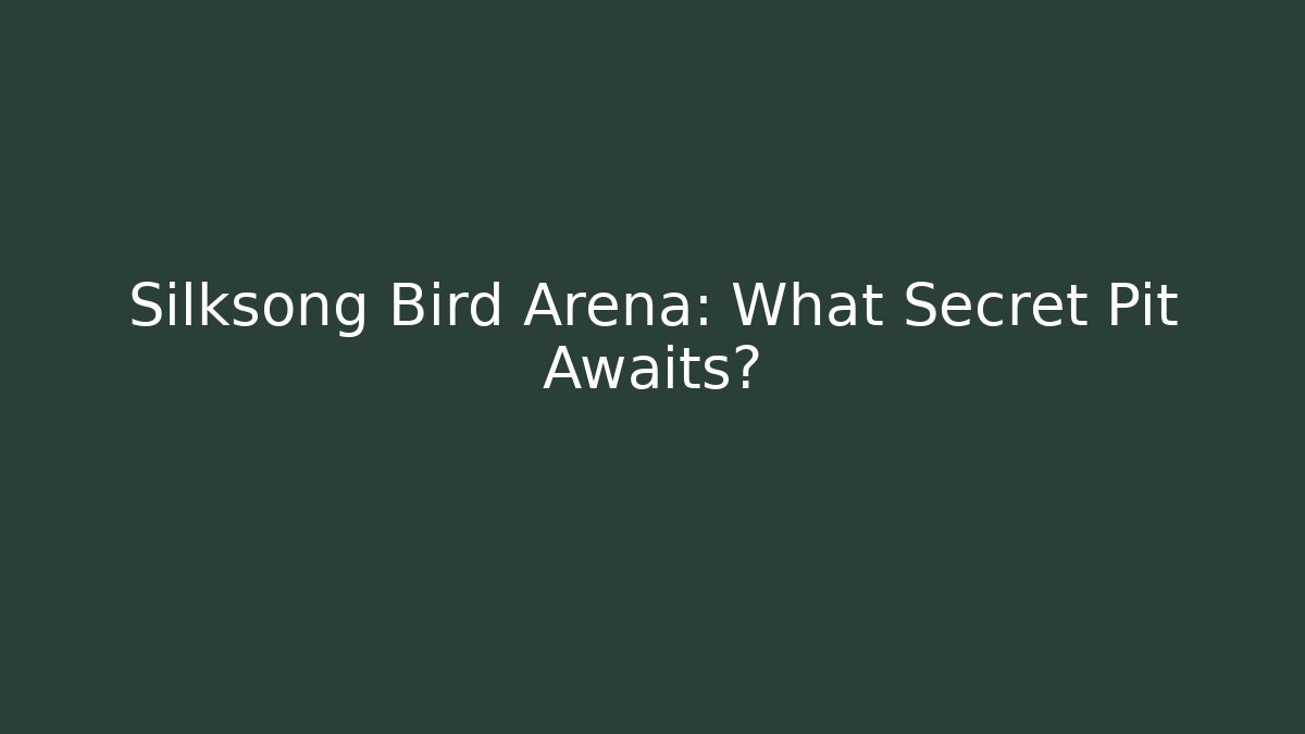 Silksong Bird Arena: What Secret Pit Awaits?