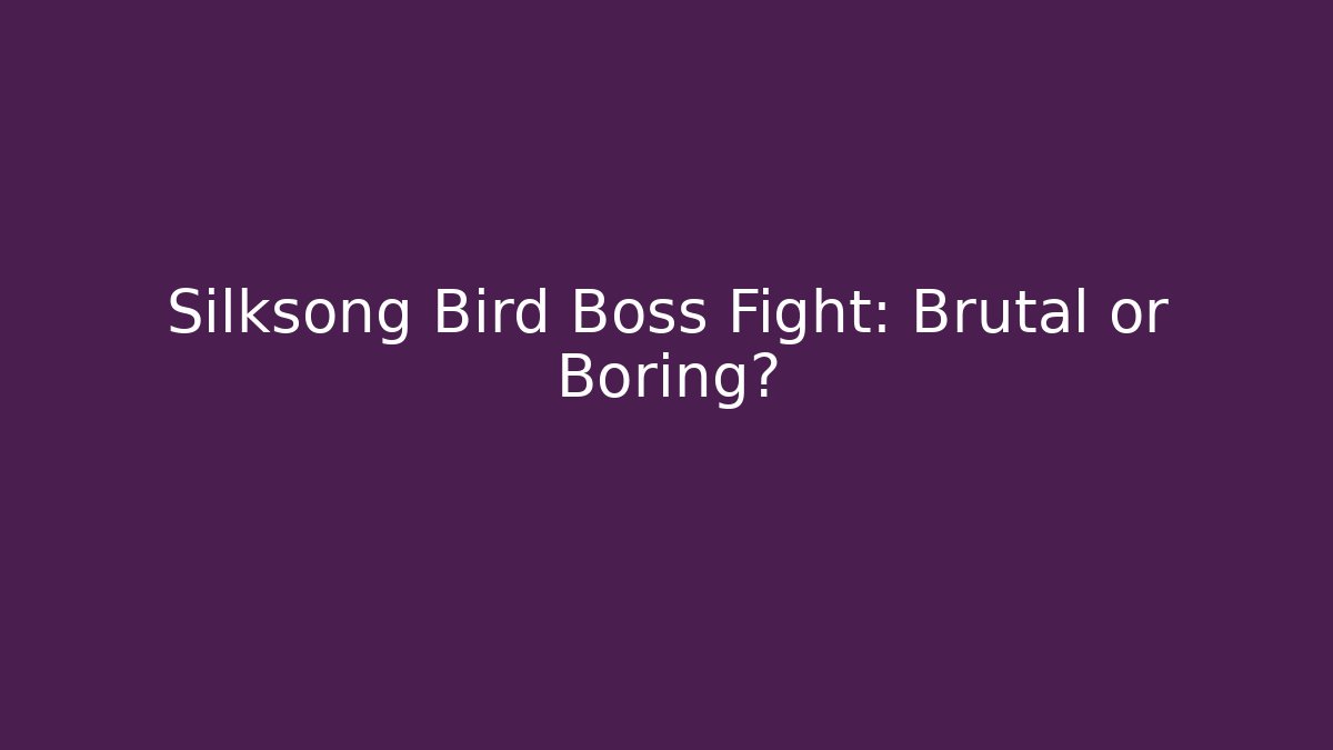 Silksong Bird Boss Fight: Brutal or Boring?