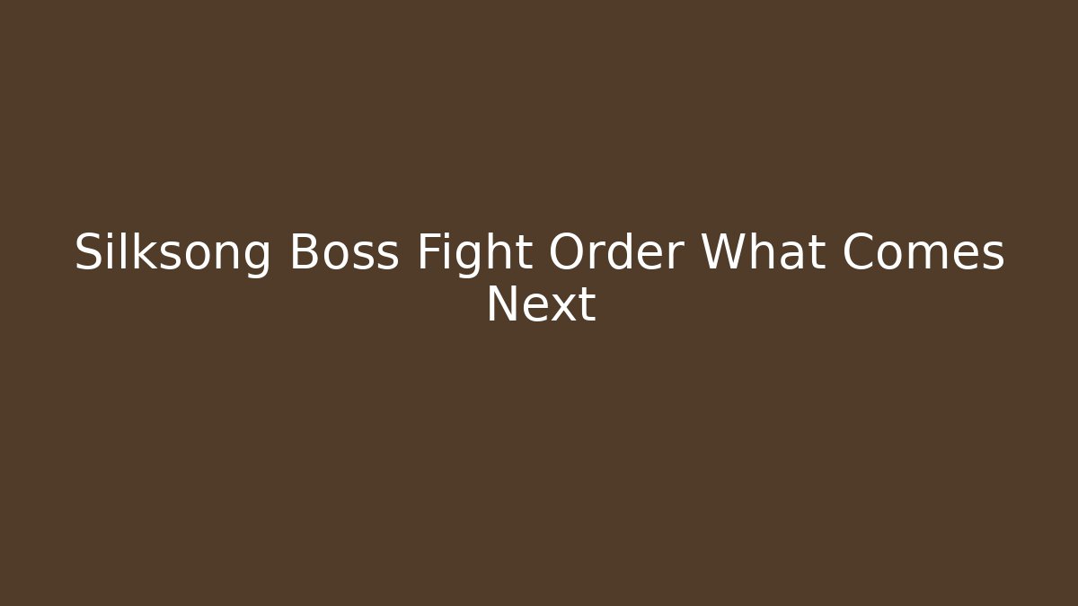 Silksong Boss Fight Order What Comes Next