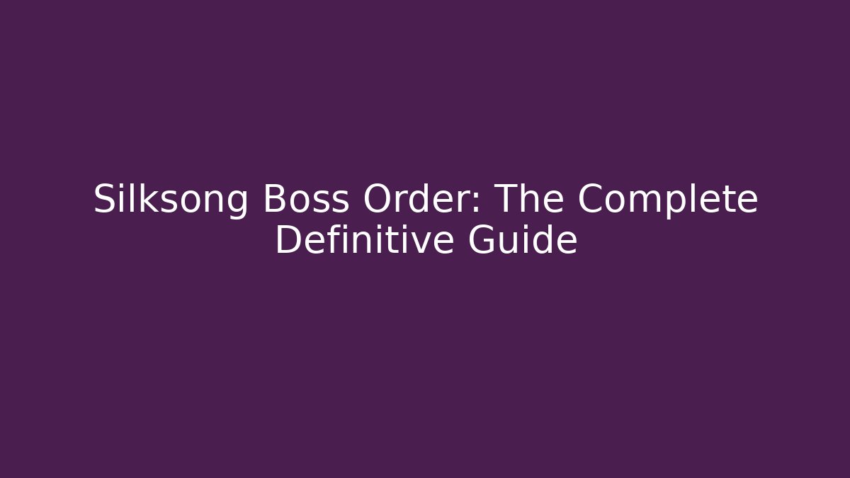 Silksong Boss Order: The Complete Definitive Guide