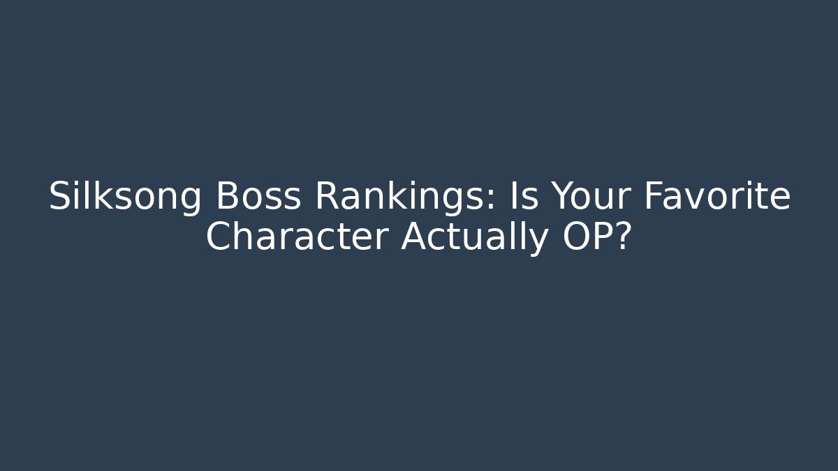 Silksong Boss Rankings: Is Your Favorite Character Actually OP?