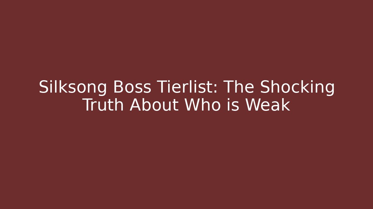 Silksong Boss Tierlist: The Shocking Truth About Who is Weak