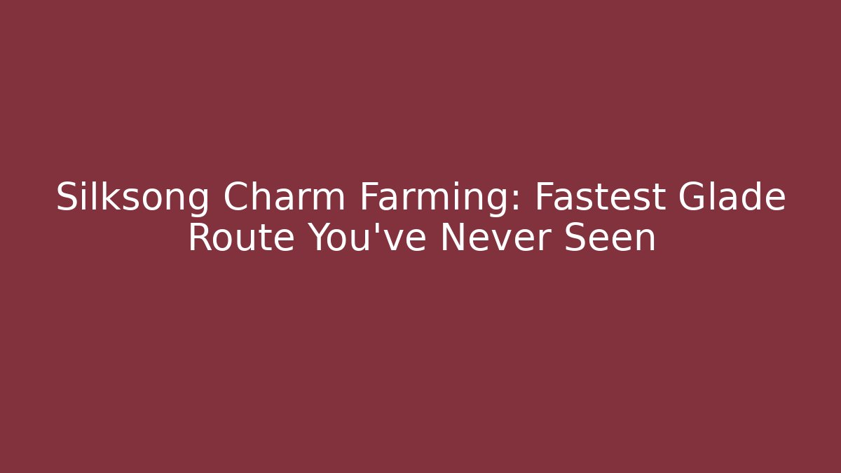Silksong Charm Farming: Fastest Glade Route You’ve Never Seen