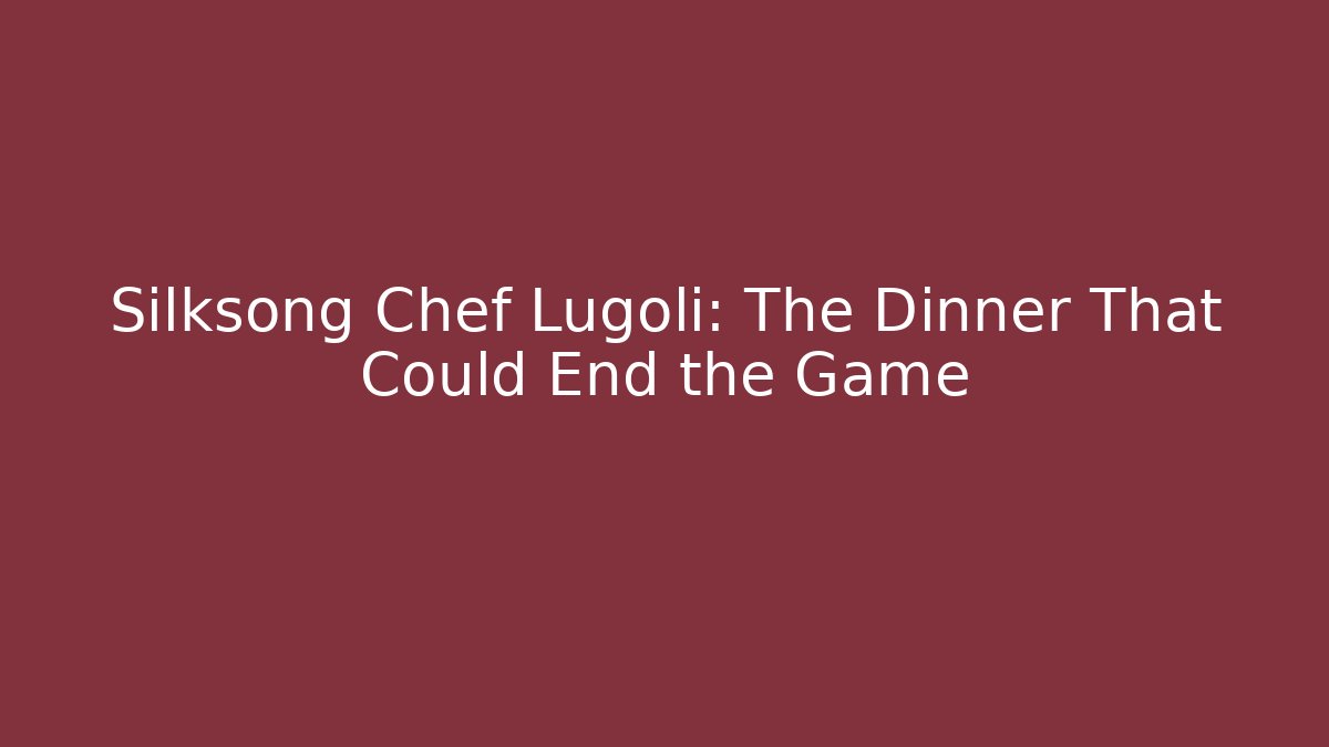 Silksong Chef Lugoli: The Dinner That Could End the Game - Andrea Zevedo