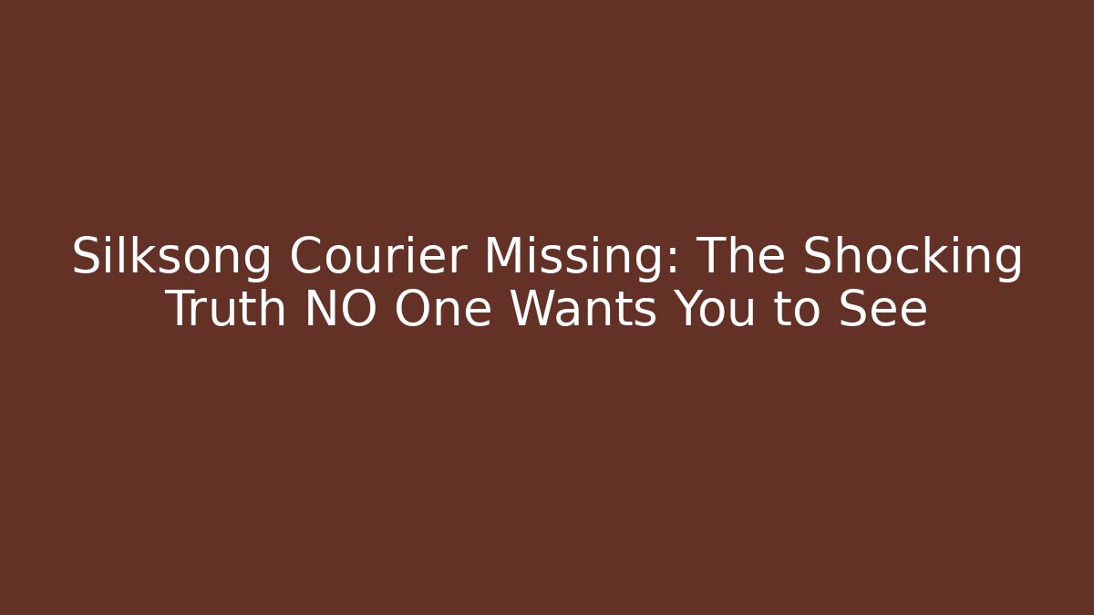 Silksong Courier Missing: The Shocking Truth NO One Wants You to See