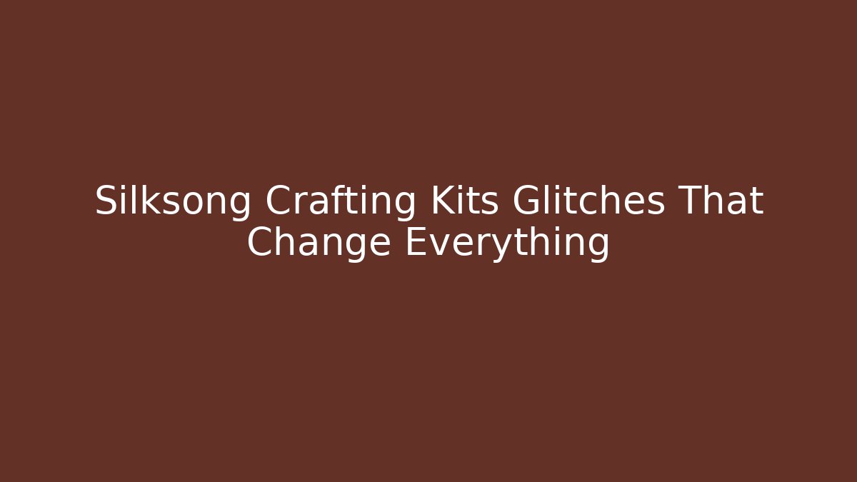 Silksong Crafting Kits Glitches That Change Everything - Andrea Zevedo