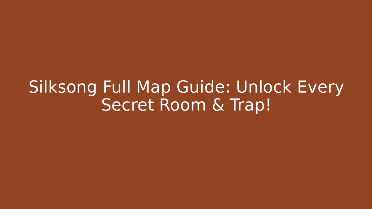 Silksong Full Map Guide: Unlock Every Secret Room & Trap!