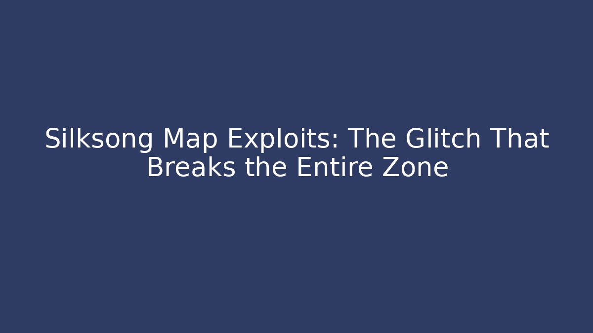 Silksong Map Exploits: The Glitch That Breaks the Entire Zone