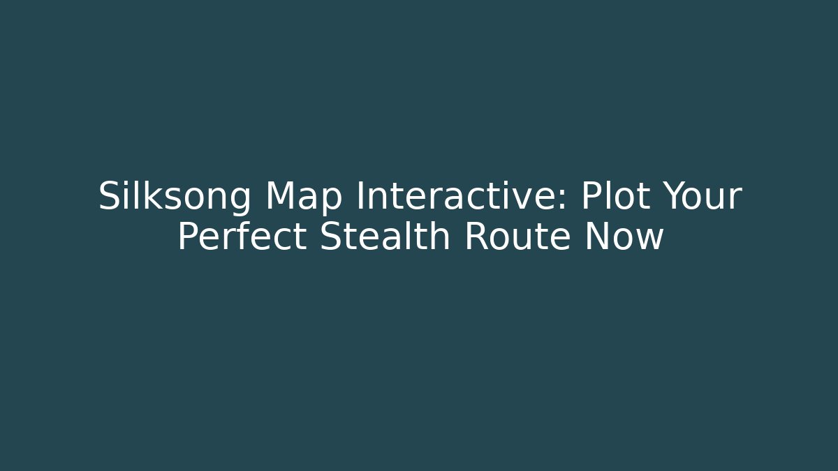 Silksong Map Interactive: Plot Your Perfect Stealth Route Now - Andrea Zevedo