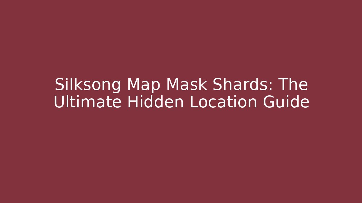 Silksong Map Mask Shards: The Ultimate Hidden Location Guide