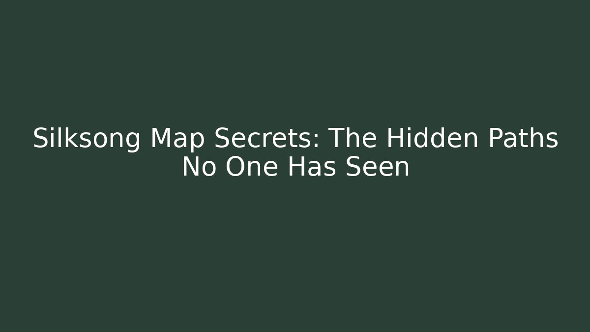 Silksong Map Secrets: The Hidden Paths No One Has Seen