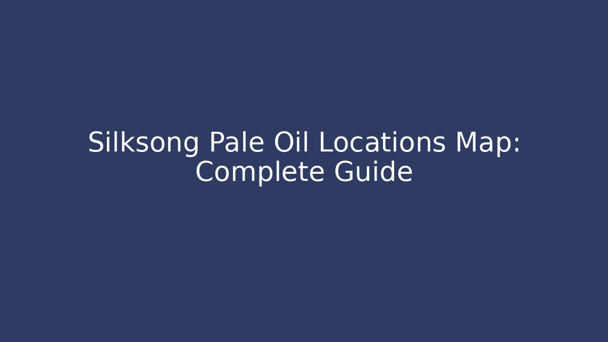 Silksong Pale Oil Locations Map: Complete Guide