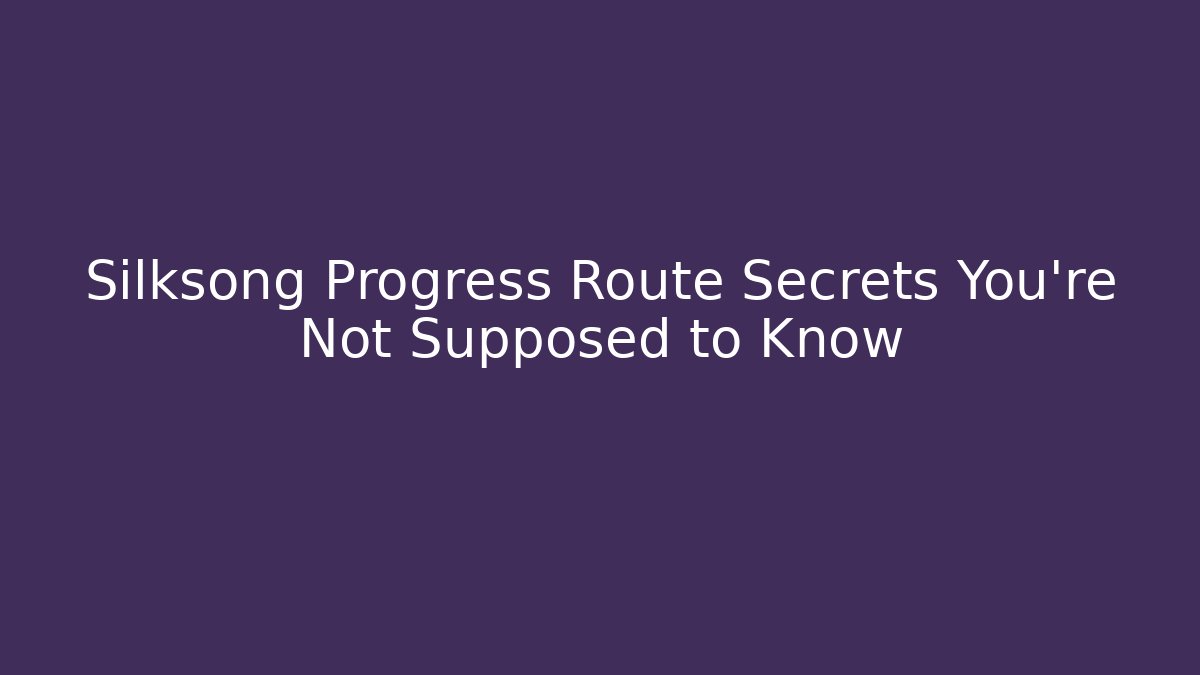 Silksong Progress Route Secrets You’re Not Supposed to Know - Andrea Zevedo
