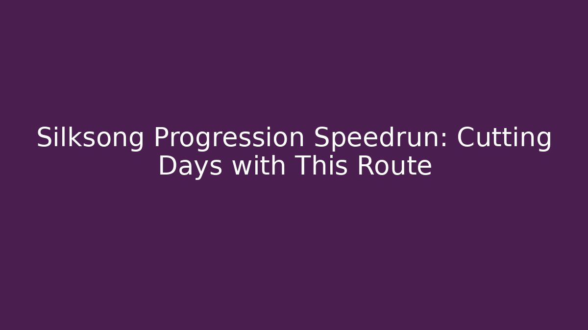 Silksong Progression Speedrun: Cutting Days with This Route