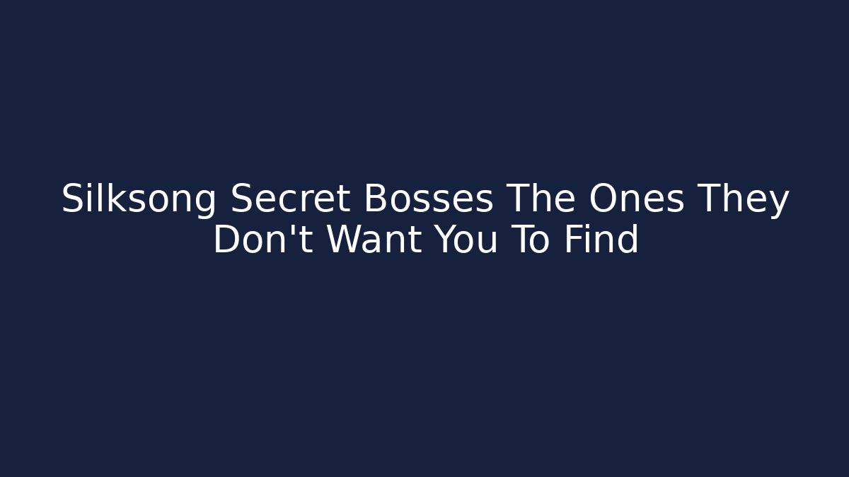 Silksong Secret Bosses The Ones They Don't Want You To Find