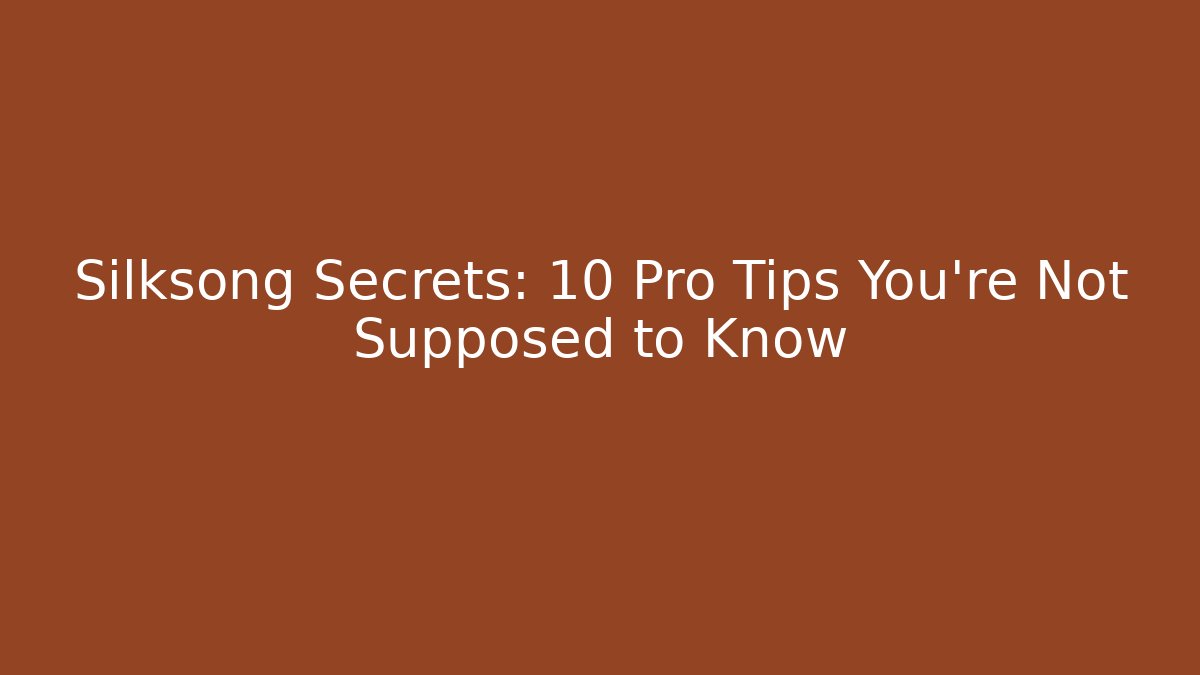 Silksong Secrets: 10 Pro Tips You’re Not Supposed to Know