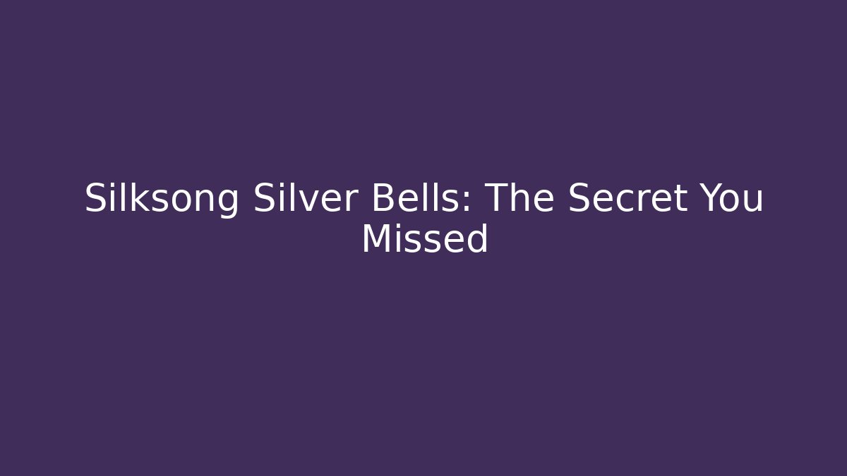 Silksong Silver Bells: The Secret You Missed