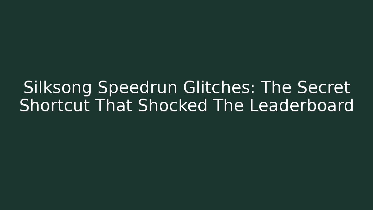 Silksong Speedrun Glitches: The Secret Shortcut That Shocked The Leaderboard