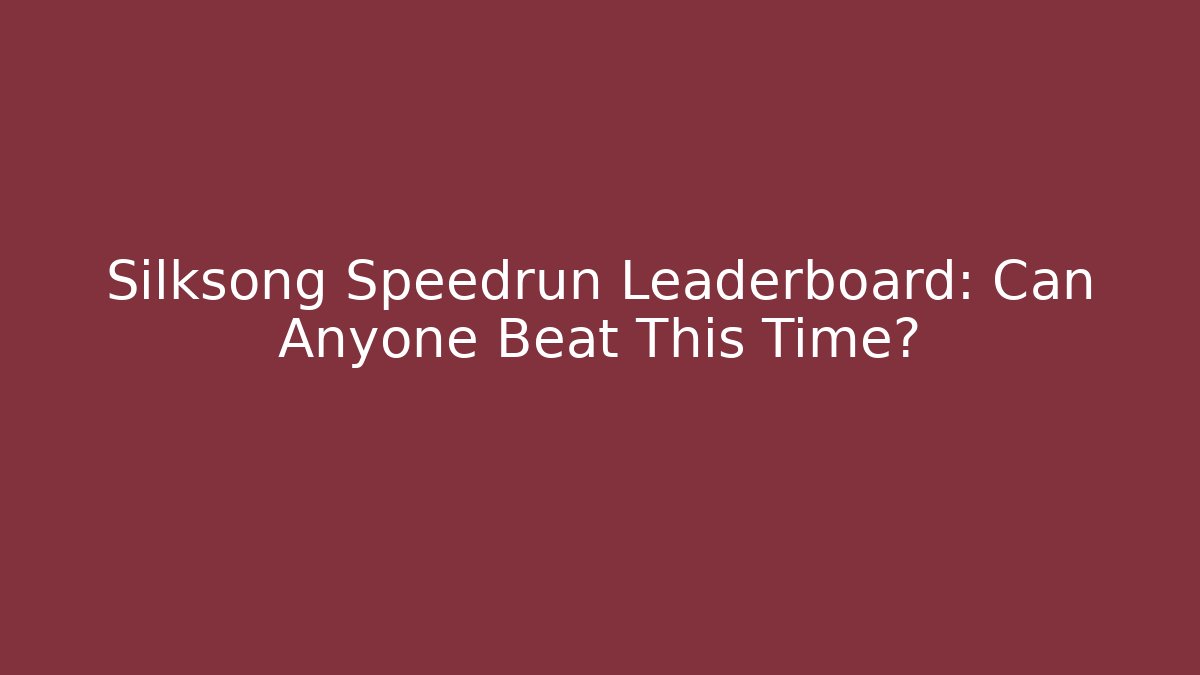 Silksong Speedrun Leaderboard: Can Anyone Beat This Time? - Andrea Zevedo