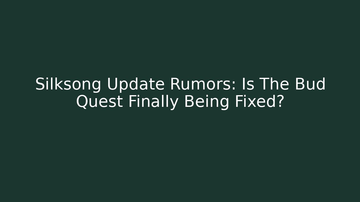 Silksong Update Rumors: Is The Bud Quest Finally Being Fixed?