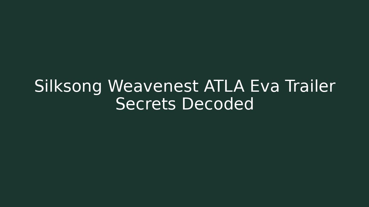 Silksong Weavenest ATLA Eva Trailer Secrets Decoded
