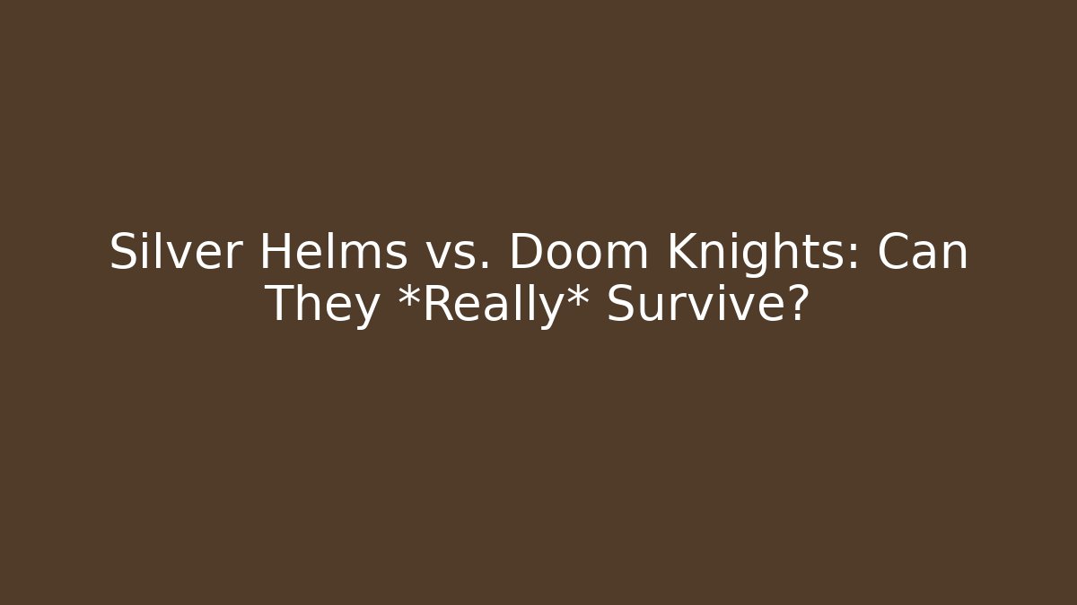 Silver Helms vs. Doom Knights: Can They *Really* Survive?