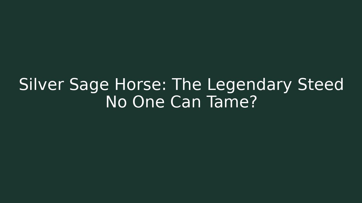 Silver Sage Horse: The Legendary Steed No One Can Tame?