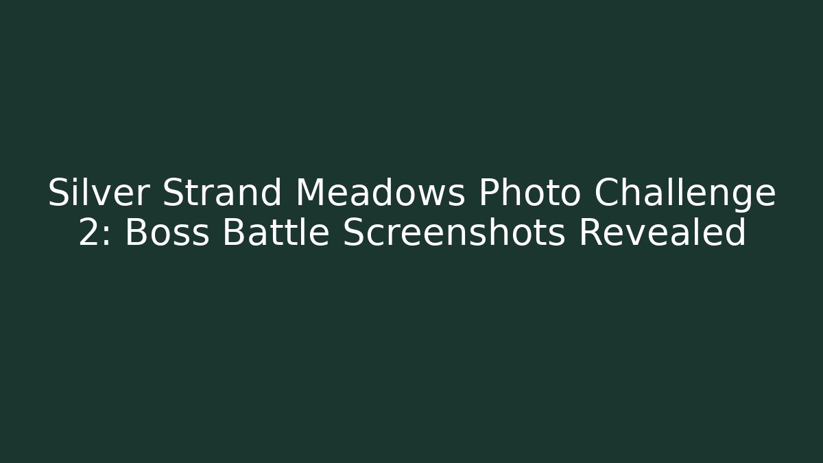 Silver Strand Meadows Photo Challenge 2: Boss Battle Screenshots Revealed