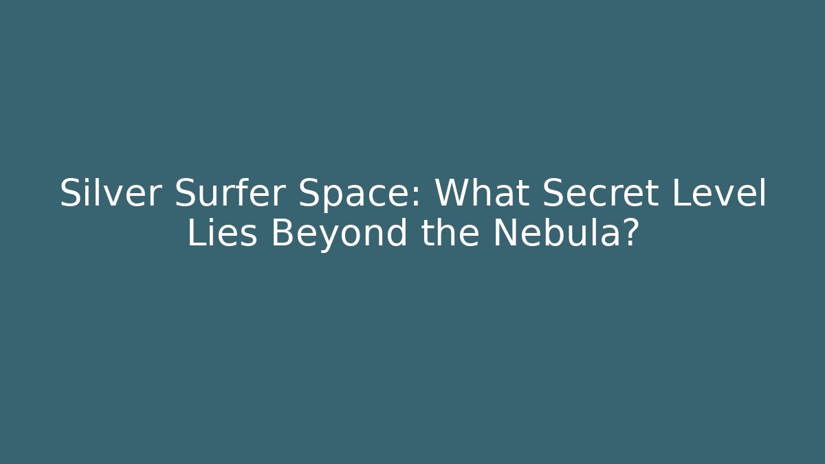 Silver Surfer Space: What Secret Level Lies Beyond the Nebula?