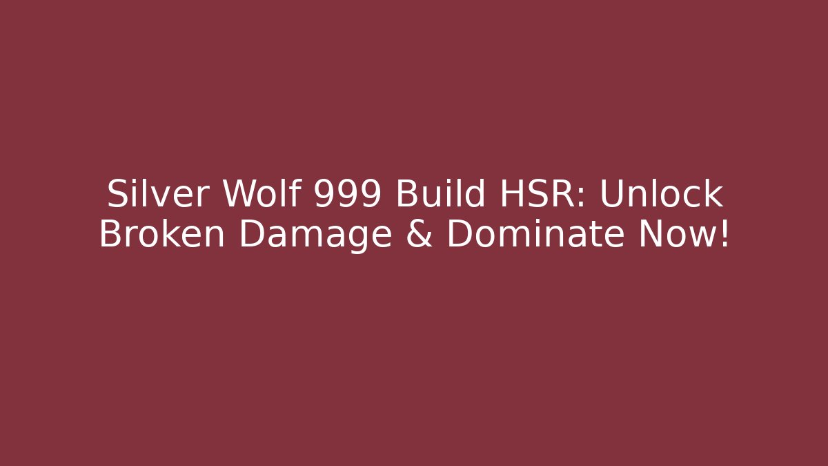 Silver Wolf 999 Build HSR: Unlock Broken Damage & Dominate Now!