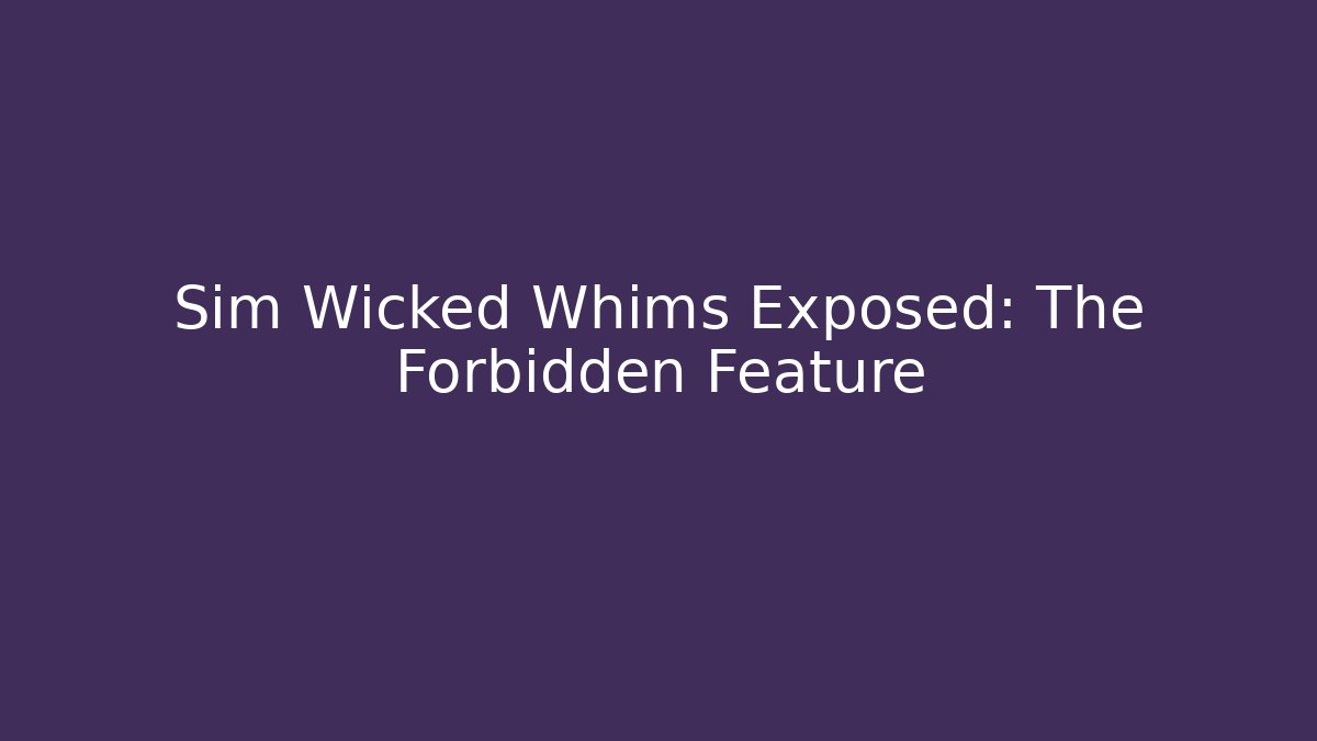 Sim Wicked Whims Exposed: The Forbidden Feature