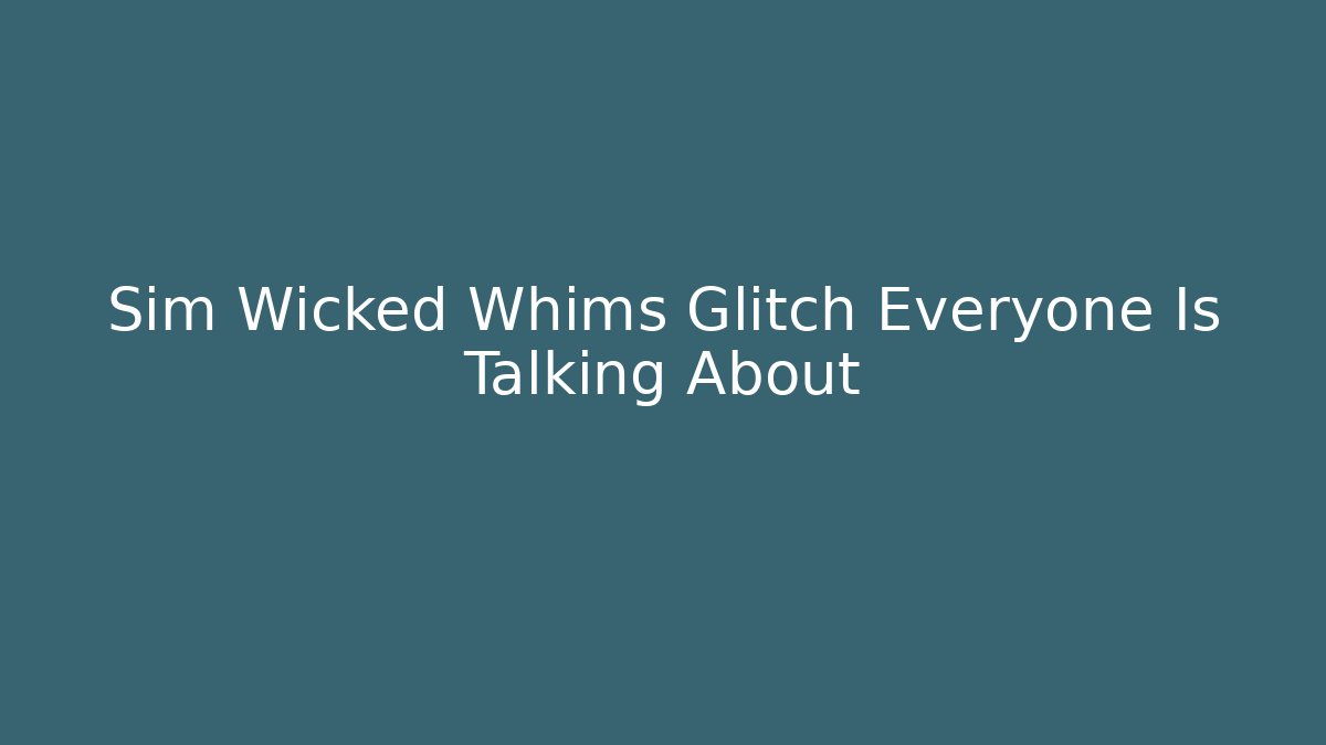 Sim Wicked Whims Glitch Everyone Is Talking About