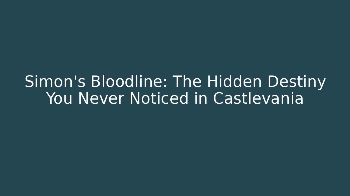 Simon’s Bloodline: The Hidden Destiny You Never Noticed in Castlevania