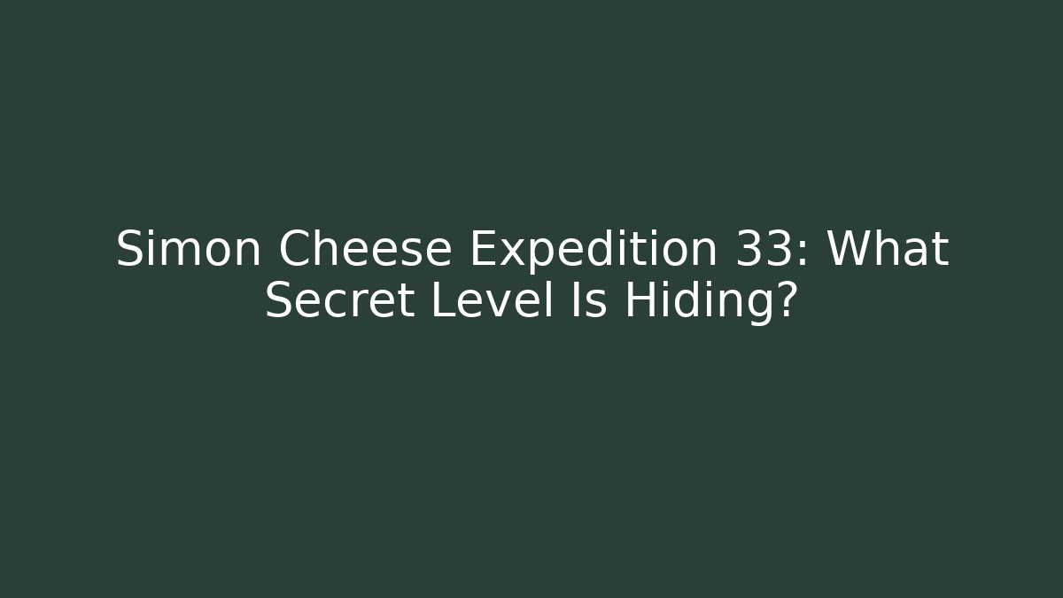 Simon Cheese Expedition 33: What Secret Level Is Hiding?