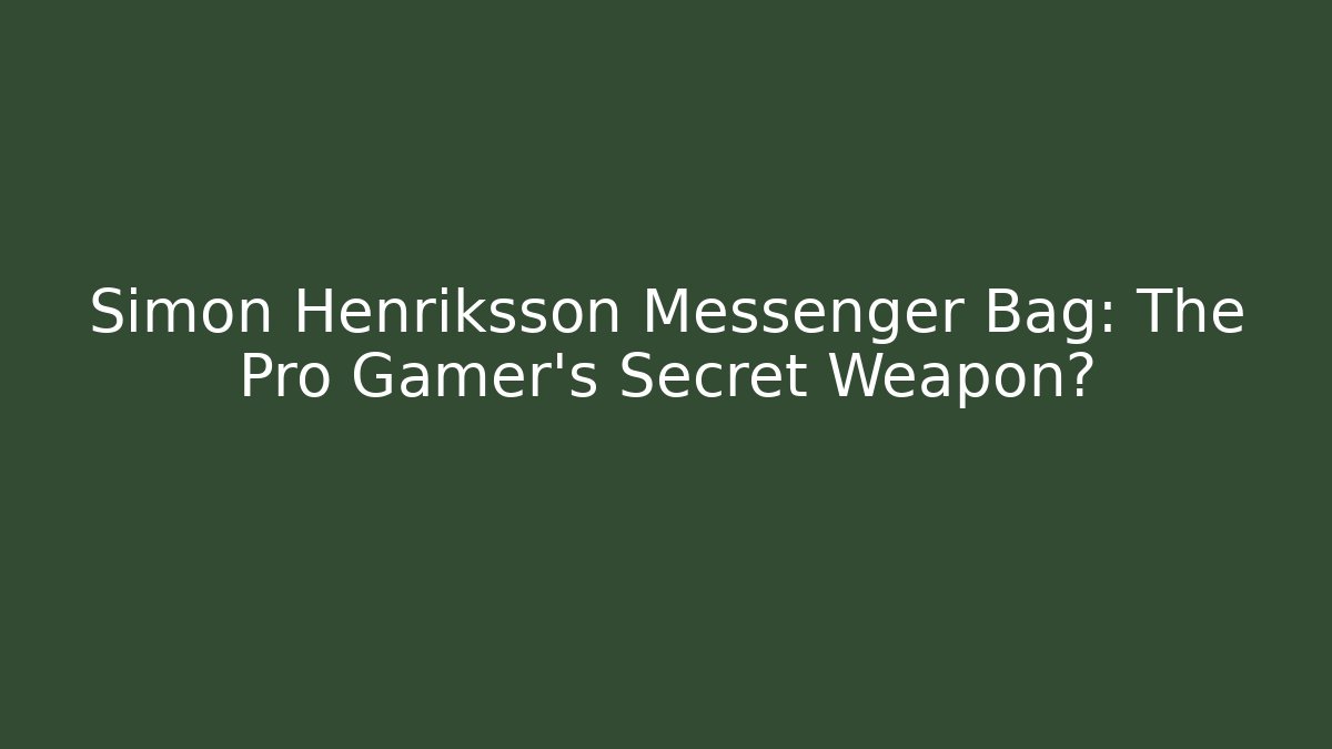 Simon Henriksson Messenger Bag: The Pro Gamer's Secret Weapon?