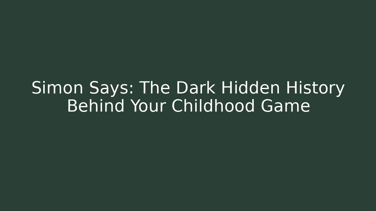 Simon Says: The Dark Hidden History Behind Your Childhood Game