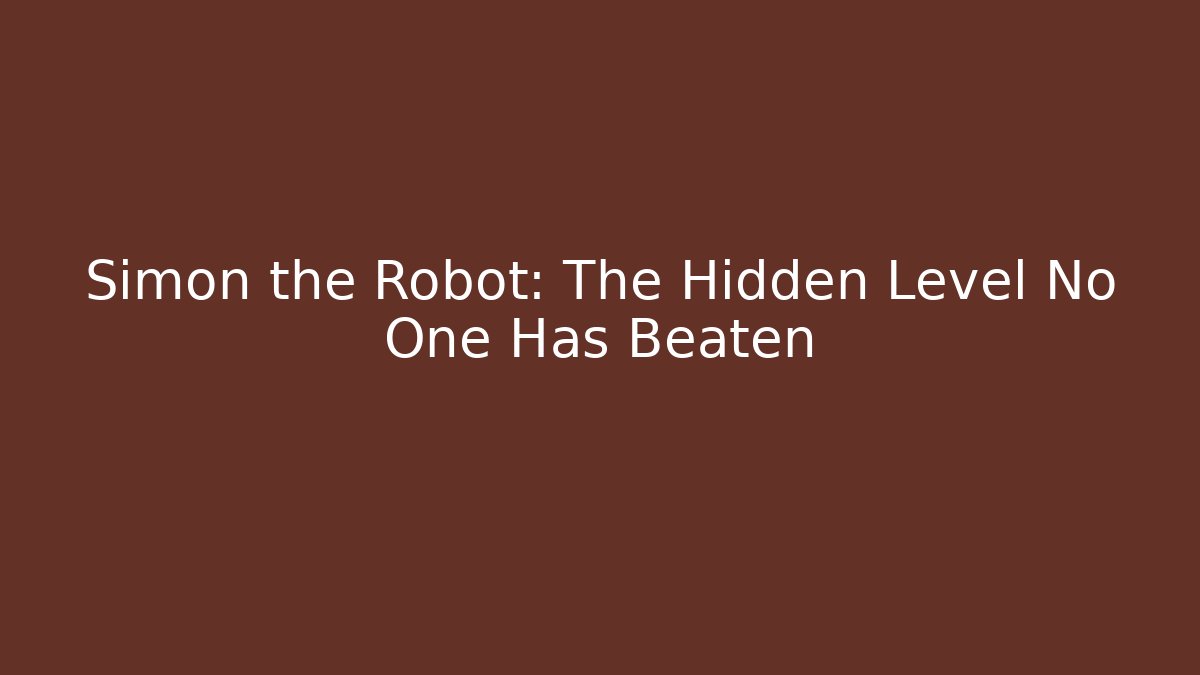 Simon the Robot: The Hidden Level No One Has Beaten