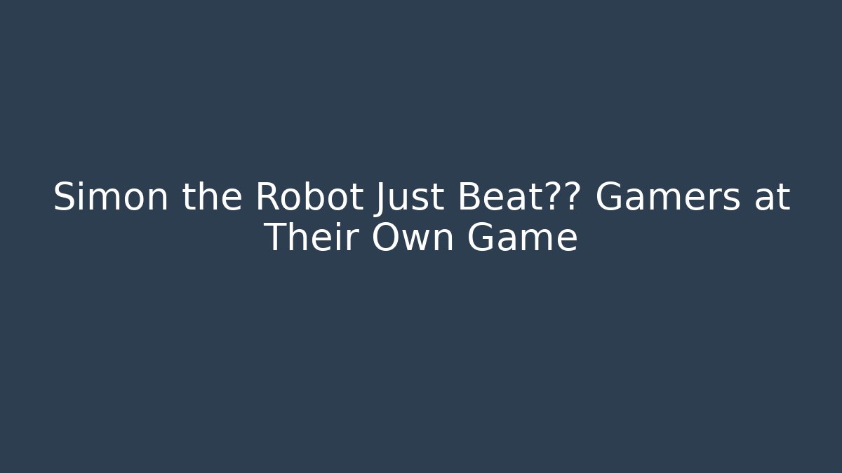 Simon the Robot Just Beat人类 Gamers at Their Own Game