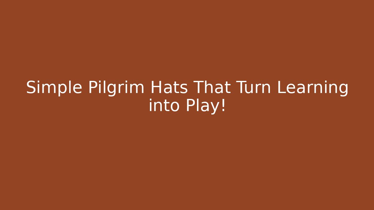 Simple Pilgrim Hats That Turn Learning into Play!
