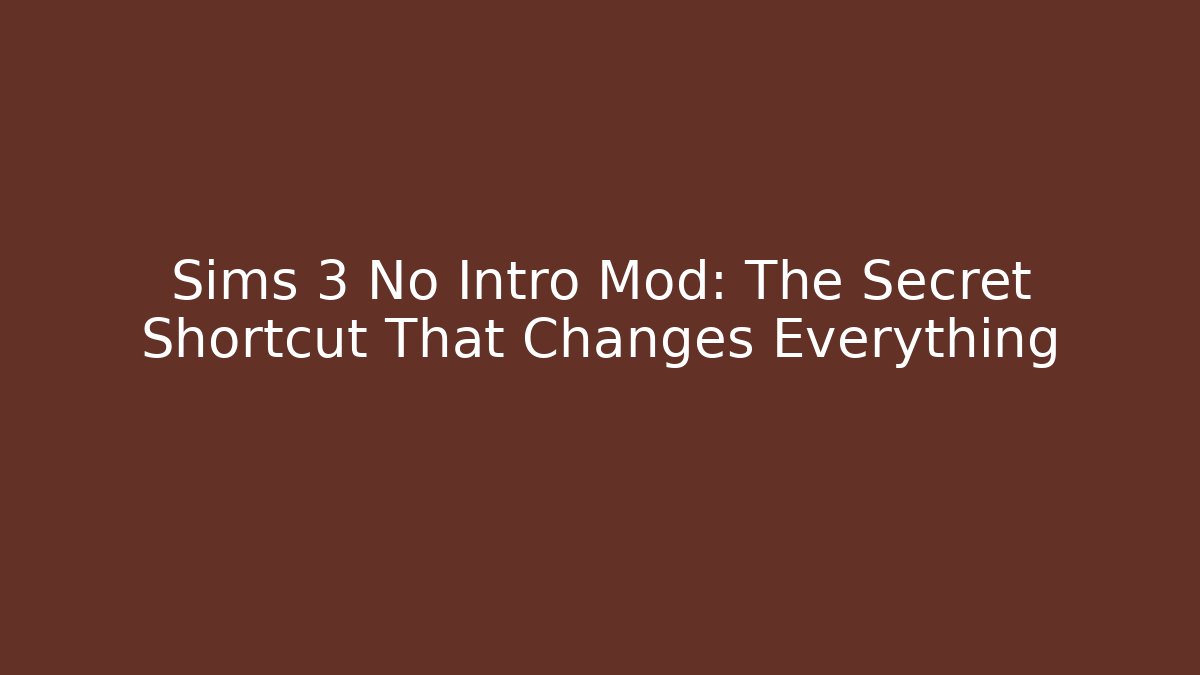 Sims 3 No Intro Mod: The Secret Shortcut That Changes Everything