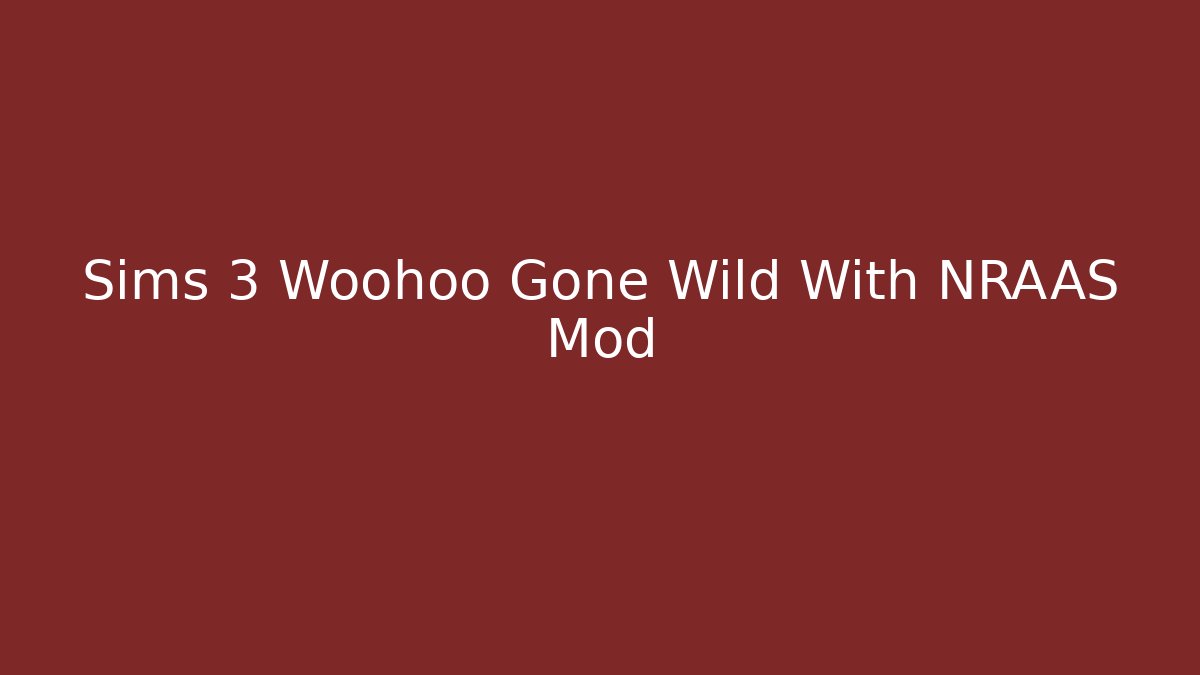 Sims 3 Woohoo Gone Wild With NRAAS Mod